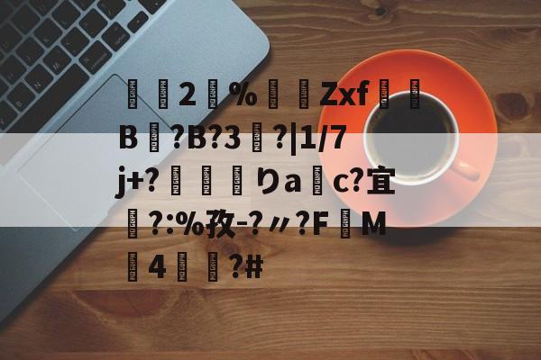 爱游戏-2瀻%漜莬Zxf犔B?B?3?|1/7j+?靌呡りac?宜橜?:%孜-?〃?FM4蕫?#的简单介绍